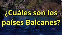 ¿Cuáles son los países Balcanes?