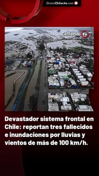 Devastador sistema frontal en Chile: reportan tres fallecidos e inundaciones por lluvias y vientos de más de 100 km/h.