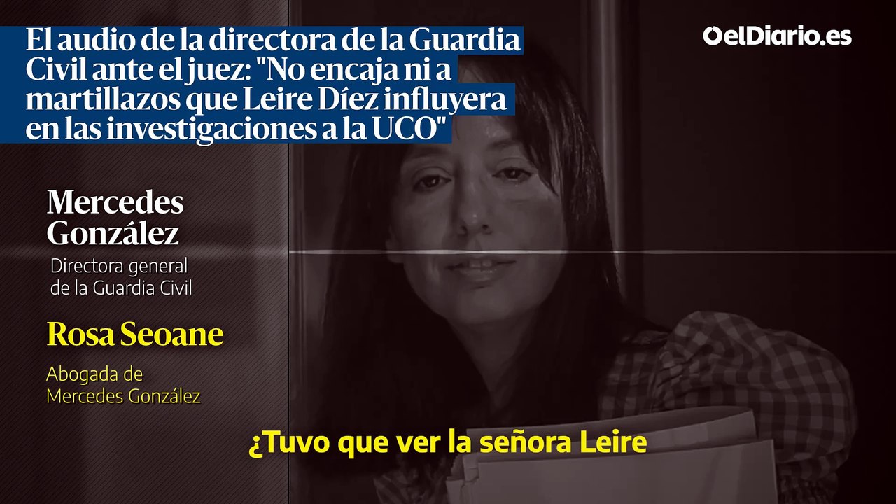 El audio de la directora de la Guardia Civil ante el juez: "No encaja ni a martillazos que Leire Díez influyera en las investigaciones a la UCO"