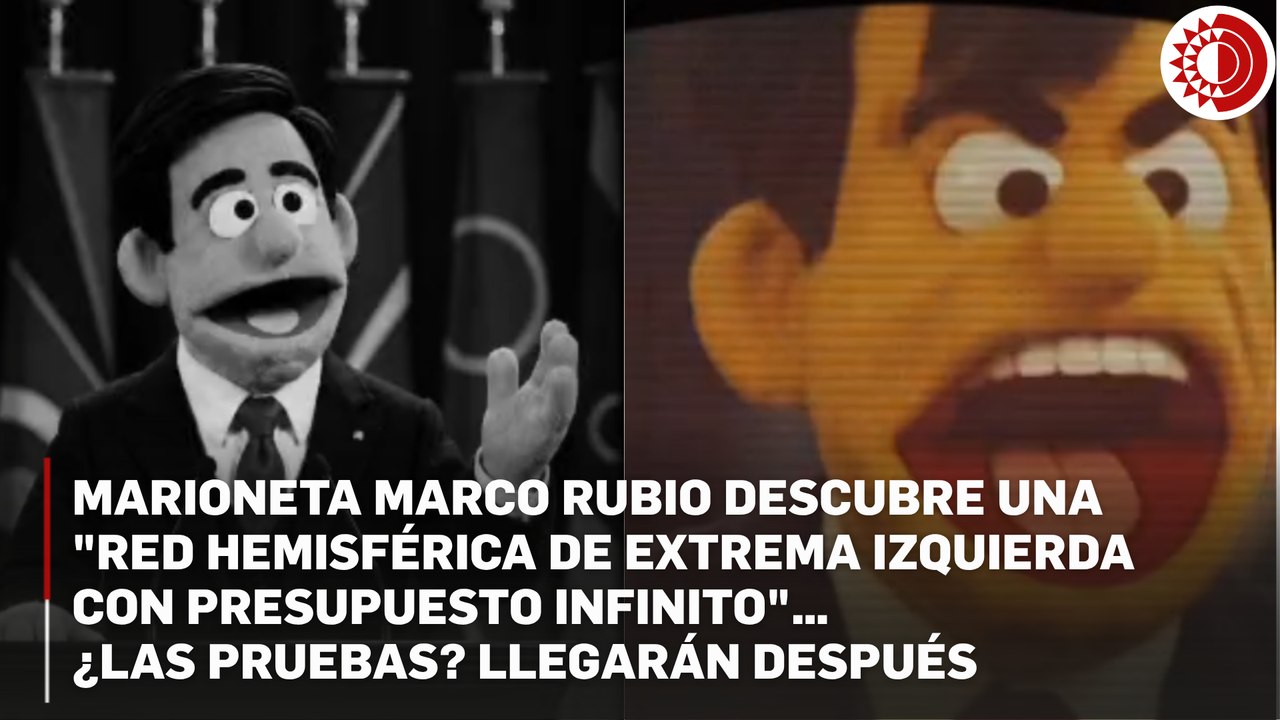 Marioneta Marco Rubio descubre una "red hemisférica de extrema izquierda con presupuesto infinito"…¿Las pruebas? Llegarán después