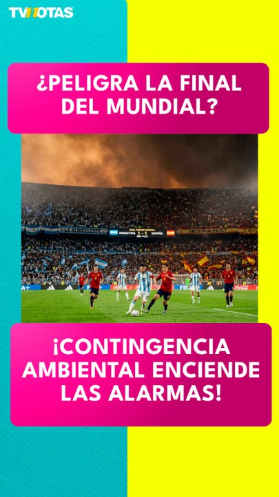 ¿PELIGRA LA FINAL DEL MUNDIAL? La contingencia ambiental enciende las alarmas: Argentina vs. España.