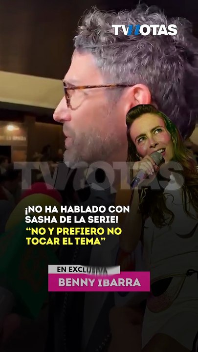 Benny Ibarra revela que no ha hablado con Sasha sobre la serie y explica por qué prefiere no tocar el tema