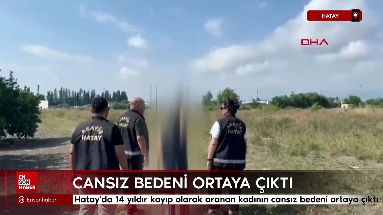 Hatay'da 14 yıldır kayıp olarak aranan kadının cansız bedeni ortaya çıktı