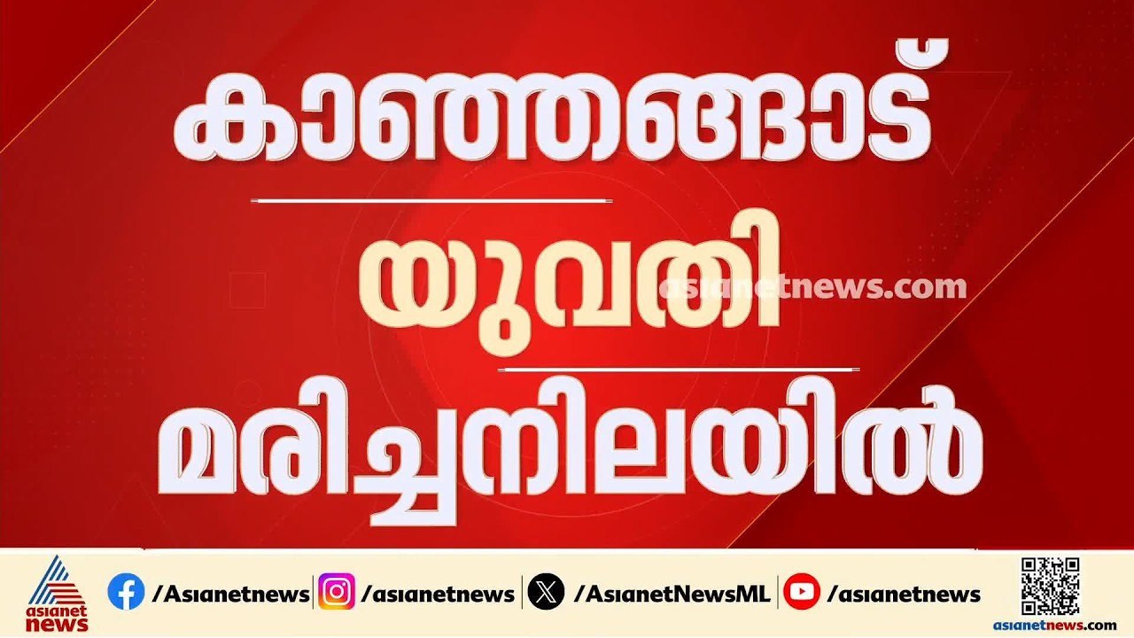 കാസർകോട് 27കാരി വാടക ക്വാർട്ടേഴ്സിൽ മരിച്ച നിലയ...