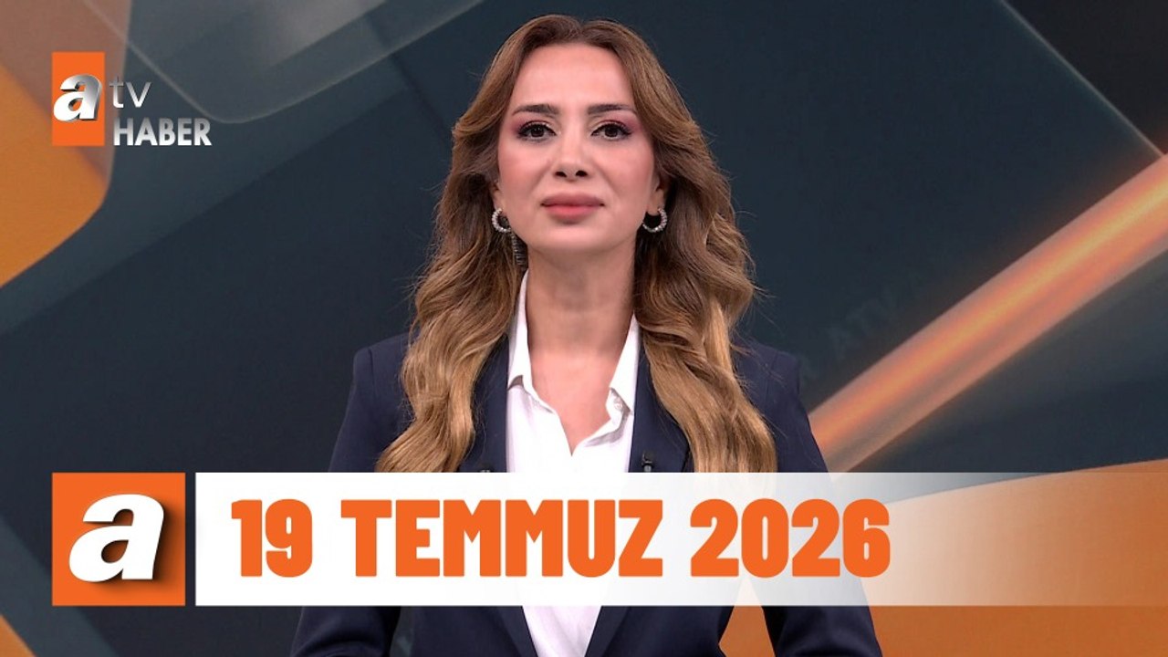 atv Ana Haber | 19 Temmuz 2026