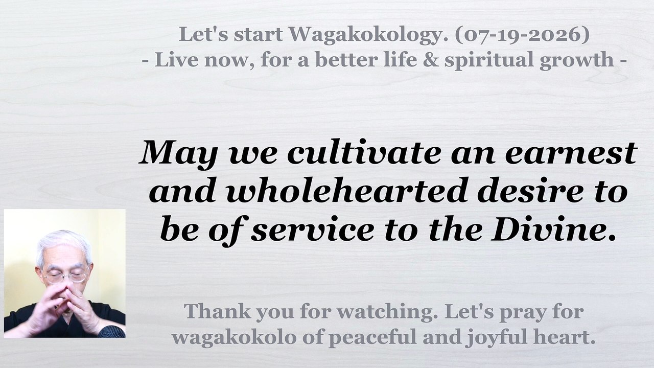 May we cultivate an earnest and wholehearted desire to be of service to the Divine. 07-19-2026