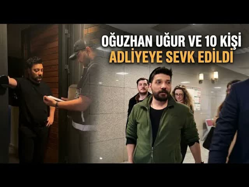 Oğuzhan Uğur dahil 10 kişi adliyeye sevk edildi!
