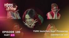 Born To Shine: YUMI launches their Pizzawrap commercial ad! (Episode 100 - Part 2/3)