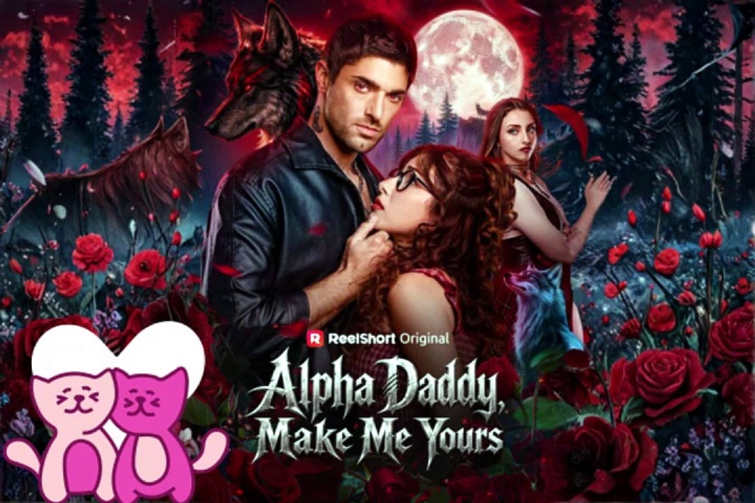 HOT 💘  Alpha Daddy Make Me Yours Dailymotion Episodes - NO CUT [Full Movie]