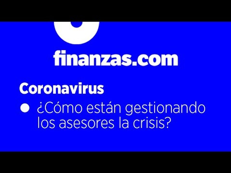 Coronavirus ● ¿Cómo gestionan los asesores la crisis?