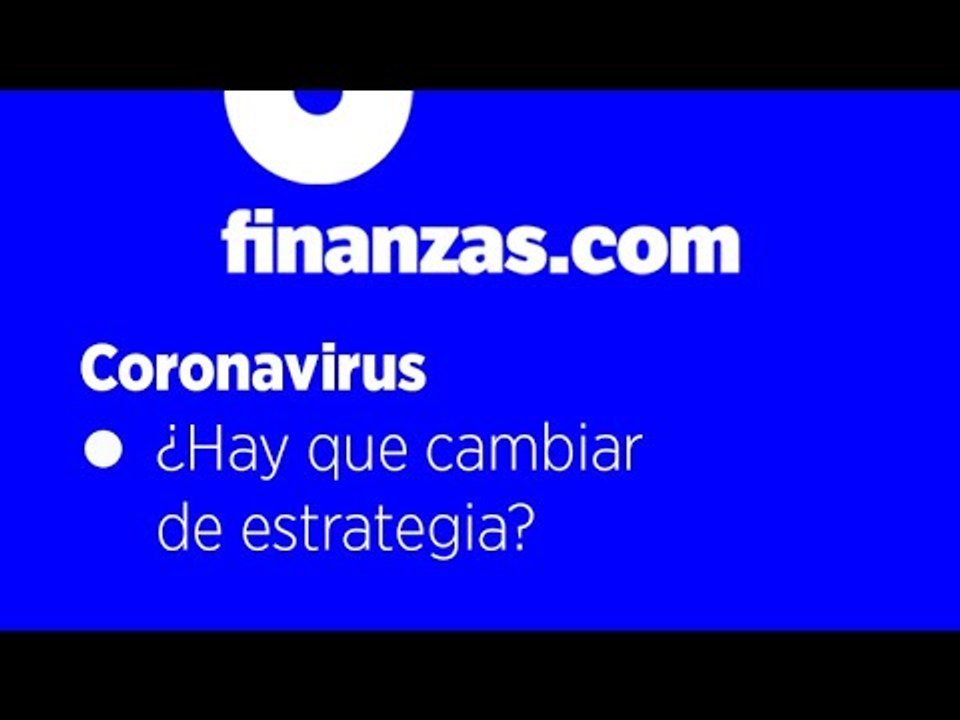 Coronavirus ● ¿Hay que cambiar de estrategia?