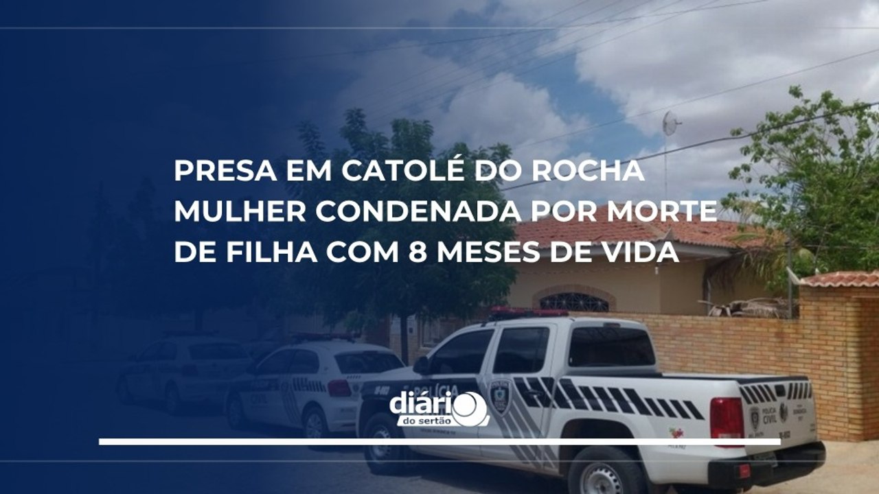 Presa em Catolé do Rocha mulher condenada por morte de filha com 8 meses de vida