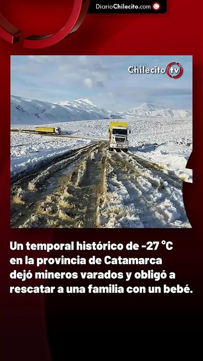 Un temporal histórico de -27 °C en la provincia de Catamarca dejó mineros varados y obligó a rescatar a una familia con un bebé.