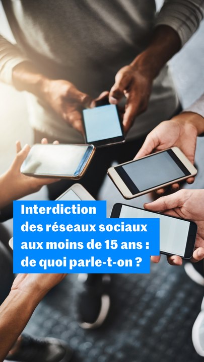 Interdiction des réseaux sociaux aux moins de 15 ans : de quoi parle-t-on ?