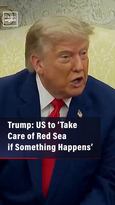 Trump: US to ‘Take Care of Red Sea if Something Happens’