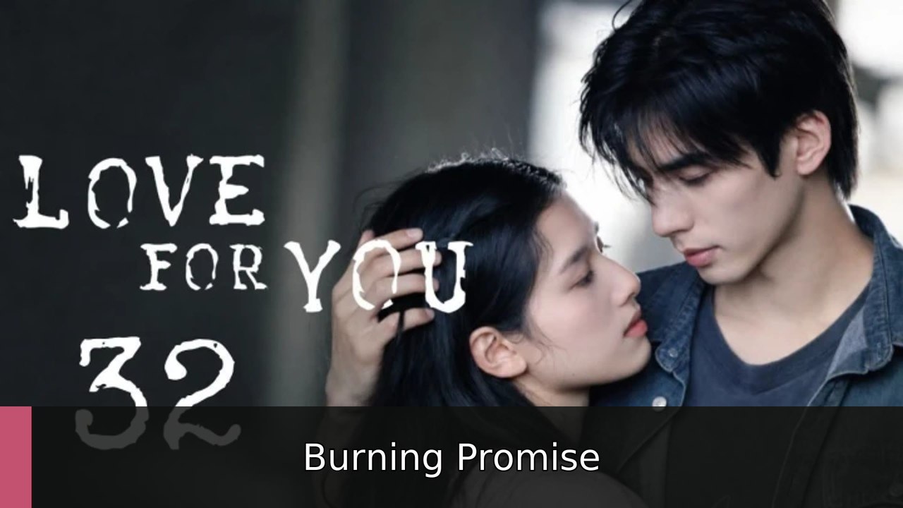 Love for You Episode 32 Burning Promise