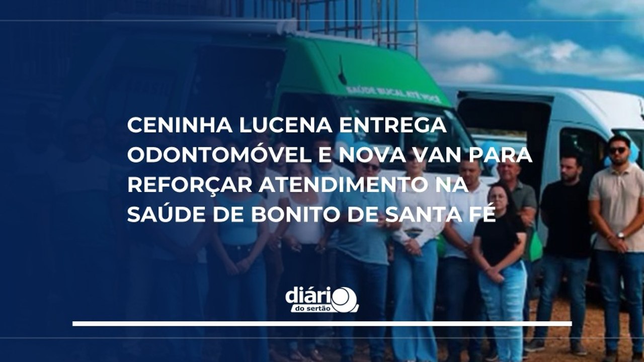 Ceninha Lucena entrega Odontomóvel e nova van para reforçar atendimento na saúde de Bonito de Santa Fé