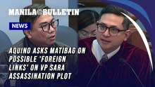 Aquino asks Matibag on possible 'foreign links' on VP Sara assassination plot