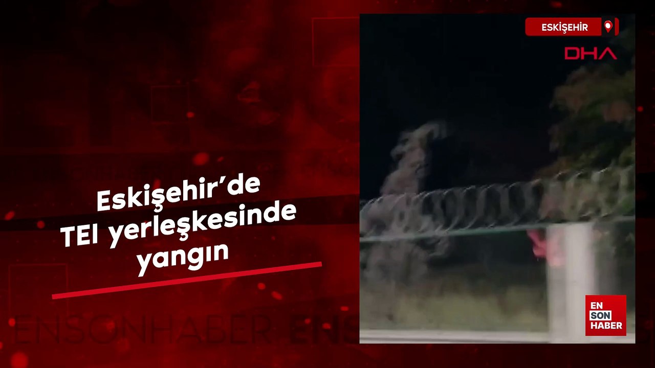 Eskişehir’de TEI yerleşkesinde yangın