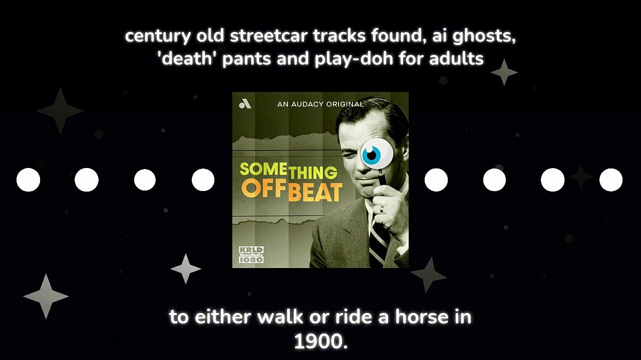 Something Offbeat: Century old streetcar tracks found, AI ghosts, 'death' pants and Play-Doh for adults