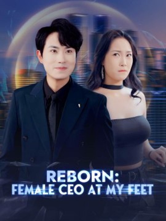 Reborn: Female CEO at My Feet English- - Part 1/2 Episodes 1-43