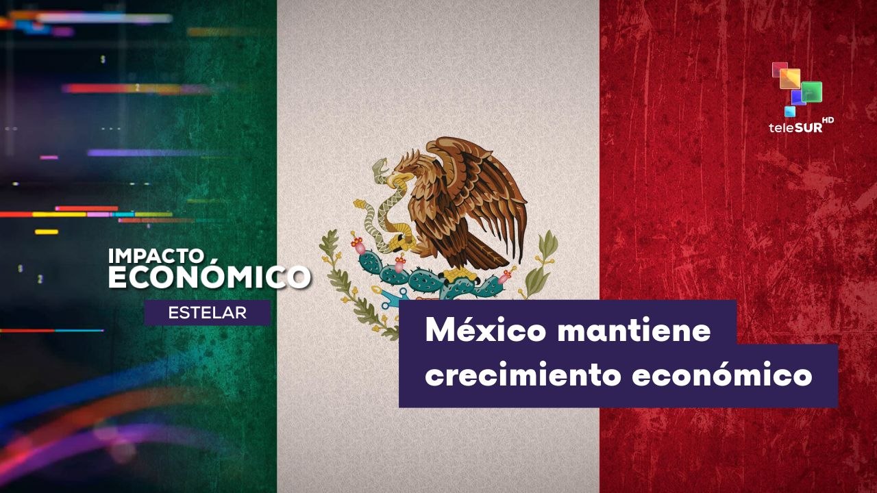 IMPACTO ECONÓMICO ESTELAR | México mantuvo trayectoria de crecimiento durante junio de 2026 21-07-2026