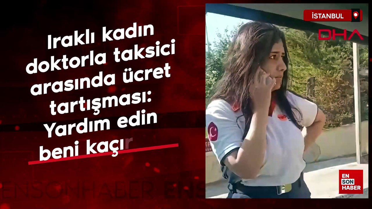 İstanbul'da Iraklı kadın doktorla taksici arasında ücret tartışması: Yardım edin beni kaçırıyor