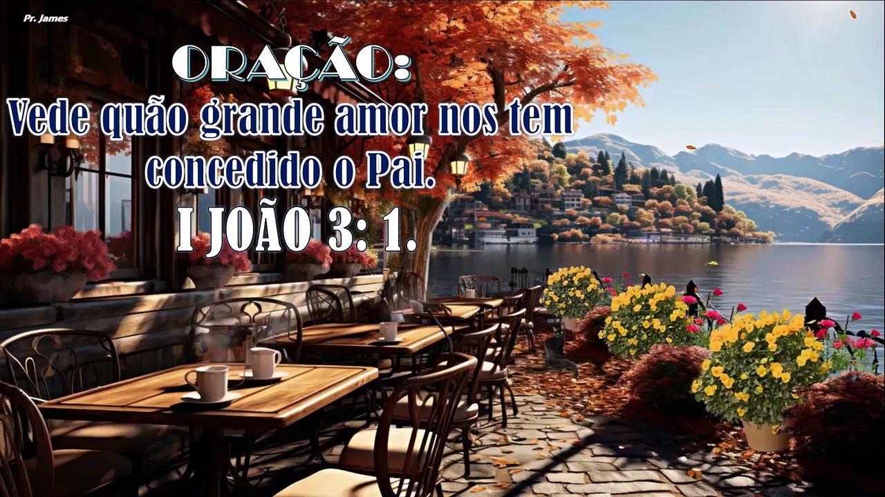 ORAÇÃO:  Vede quão grande amor nos tem concedido o Pai.  I JOÃO 3: 1.