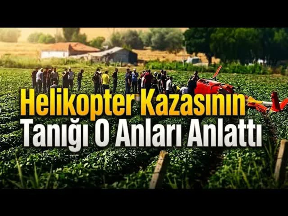 Helikopter Kazasında Yardıma Koşan Vatandaş ''Pilot Ayağa Kalktı...