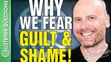 Why We Fear GUILT AND SHAME! Listener Questions