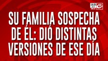 Su familia sospecha de él: dio distintas versiones de ese día