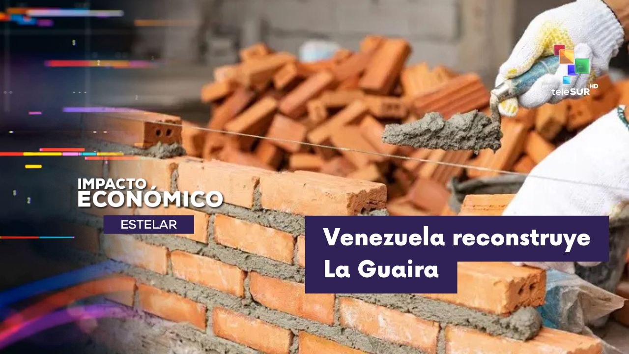 IMPACTO ECONÓMICO ESTELAR | Venezuela aumenta esfuerzos para reconstrucción en La Guaira 22-07-2026