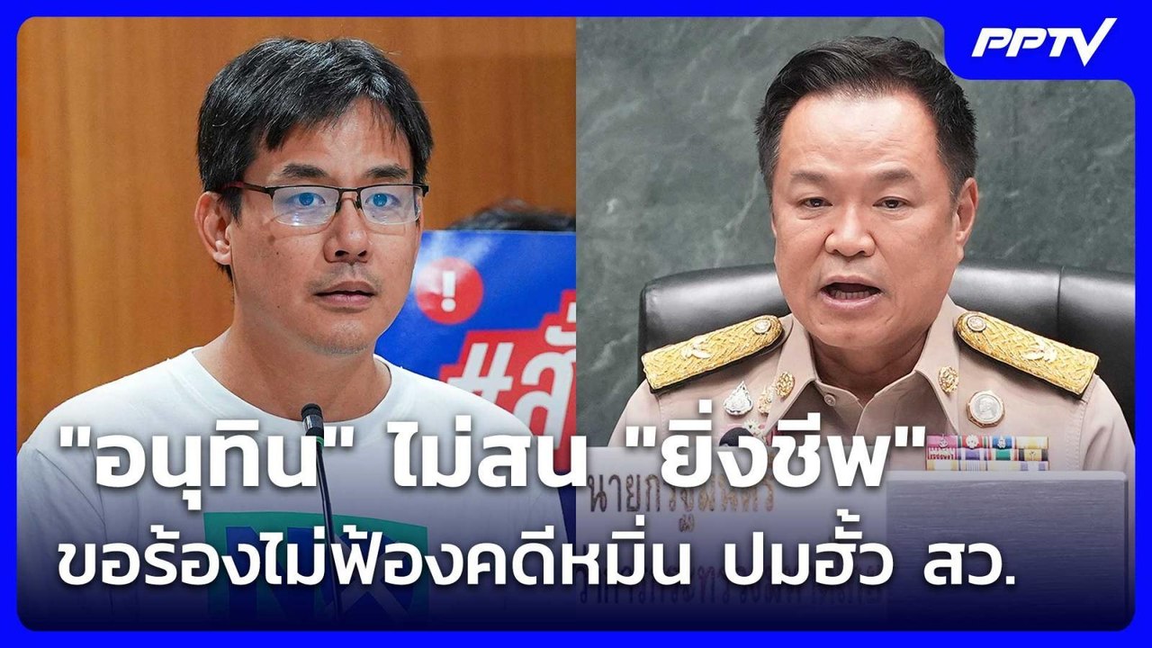 "อนุทิน" ไม่สน "ยิ่งชีพ" ขอร้องไม่ฟ้องคดีหมิ่น...