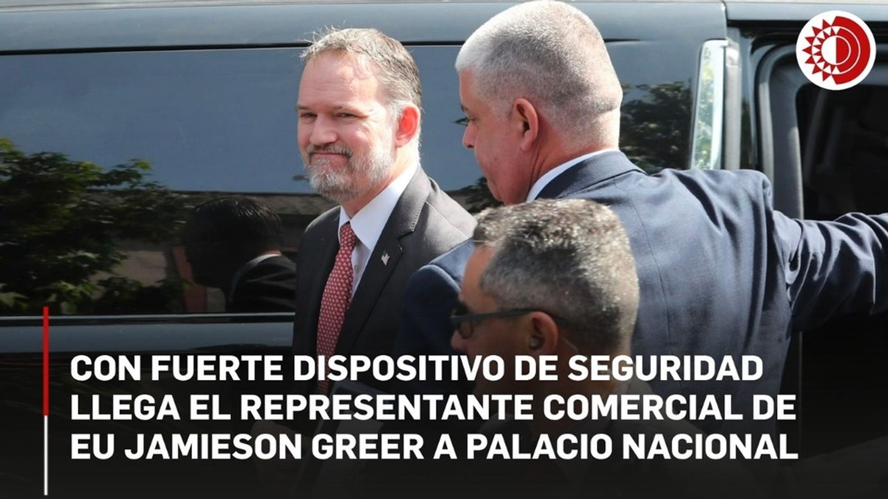 Con fuerte dispositivo de seguridad llegó el representante comercial de EU Jamieson Greer a Palacio Nacional
