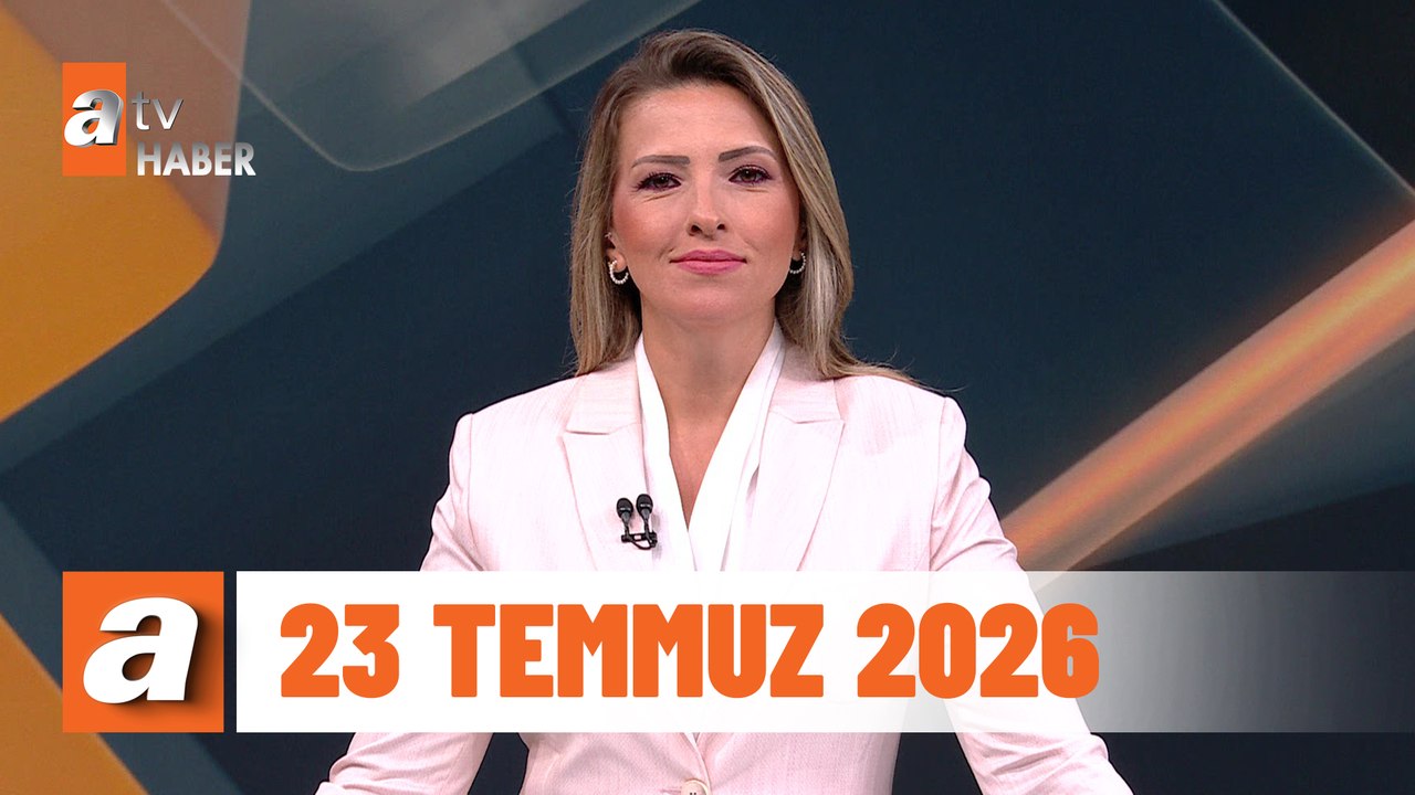 atv Ana Haber | 23 Temmuz 2026