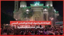 الليلة الختامية لمولد الإمام أبو العباس المرسي من داخل مسجده بالإسكندرية