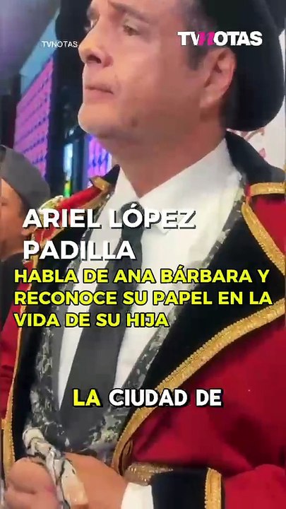 Ariel López Padilla habla de Ana Bárbara y reconoce su papel en la vida de su hija