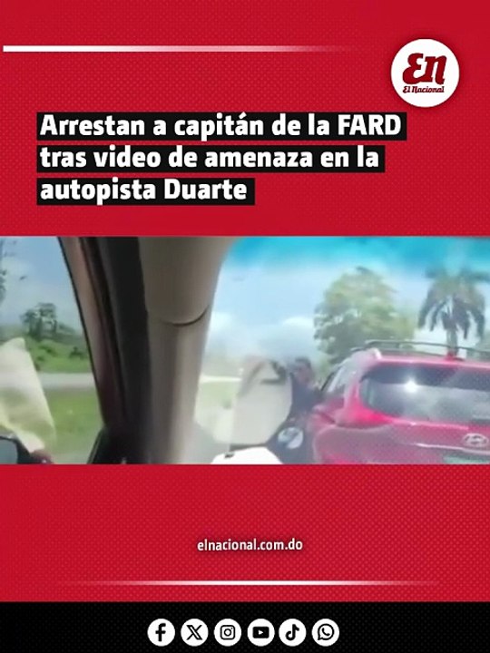 Arrestan a capitán de la FARD tras video de amenaza en la autopista Duarte