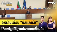 อิหร่านเตือน "บัลแกเรีย" ให้สหรัฐฯใช้ฐานทัพจอดเครื่องบิน|ทันโลก EXPRESS | 24 ก.ค. 69