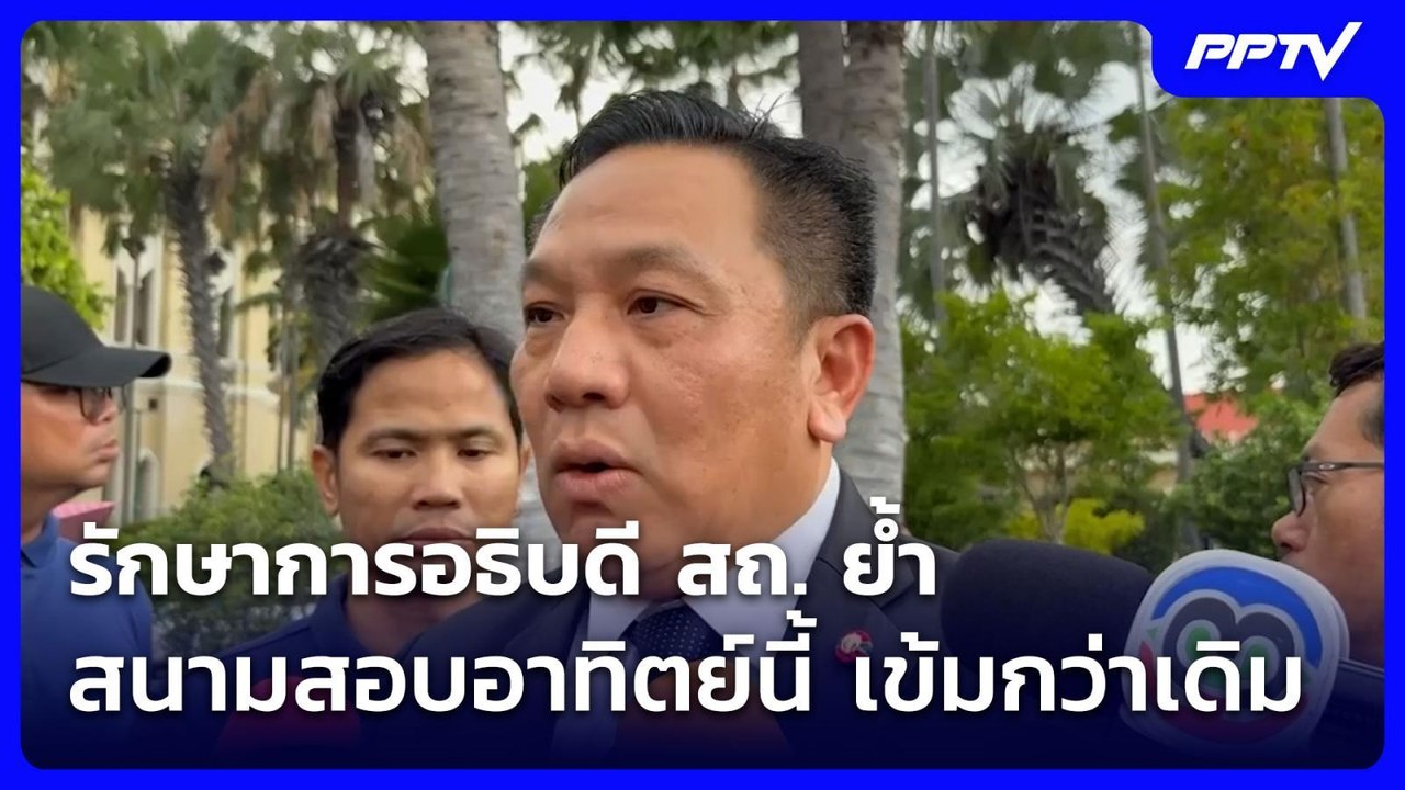 รักษาการอธิบดี สถ. ย้ำ สนามสอบอาทิตย์นี้ เข้มกว...