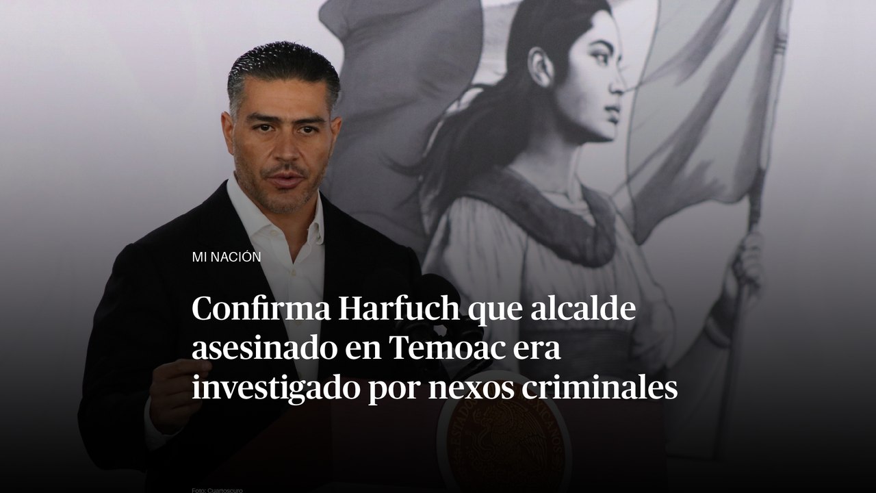 Confirma Harfuch que alcalde asesinado en Temoac era investigado por nexos criminales
