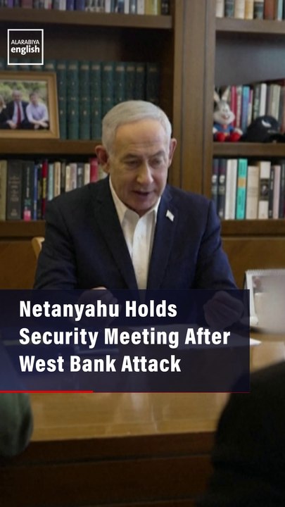 Netanyahu Holds Security Meeting After West Bank Attack