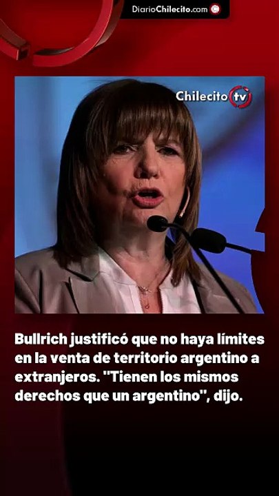 Bullrich justificó que no haya límites en la venta de territorio argentino a extranjeros. "Tienen los mismos derechos que un argentino", dijo.