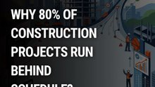 Why 80- of Construction Projects Run Behind Schedule