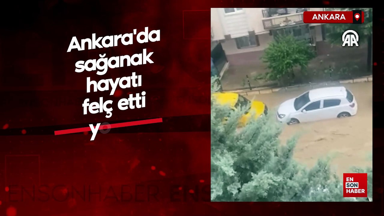 Ankara'da sağanak hayatı felç etti yollar göle döndü