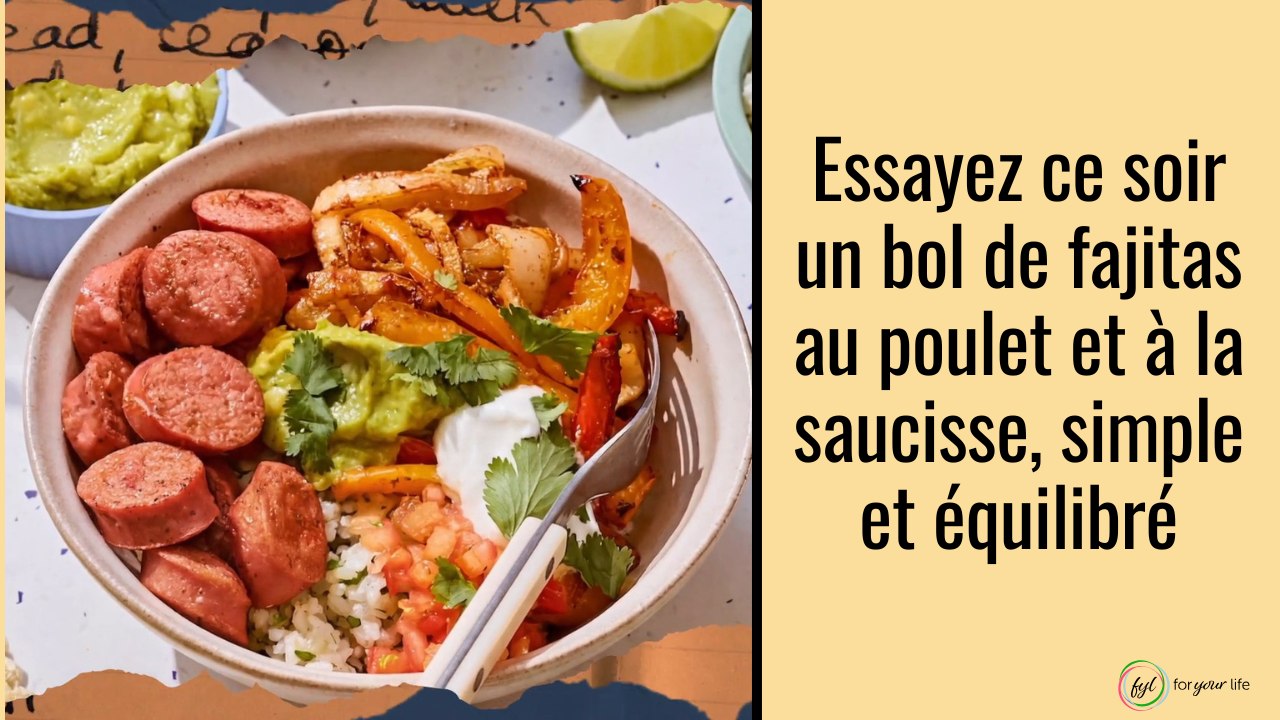 Essayez ce soir un bol de fajitas au poulet et à la saucisse, simple et équilibré