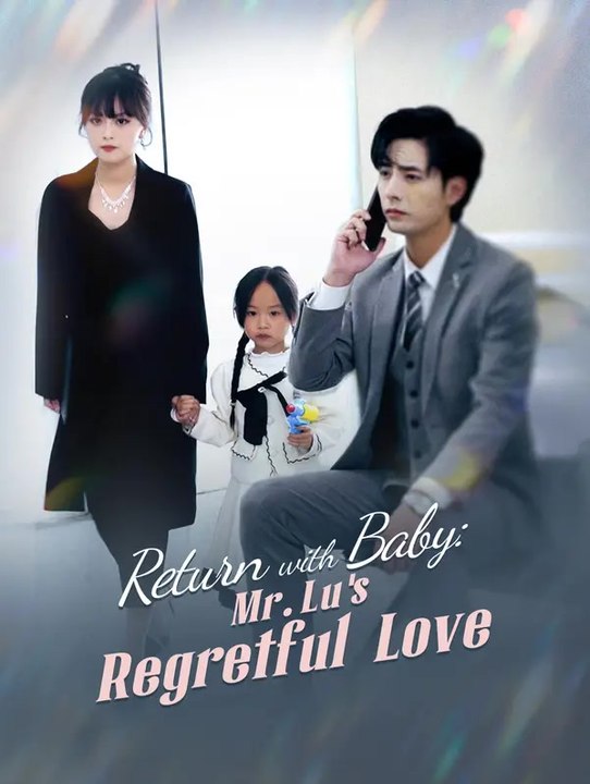 Return with Baby: Mr. Lu 's Regretful Love | Komplette Serie | Short Drama Deutsch