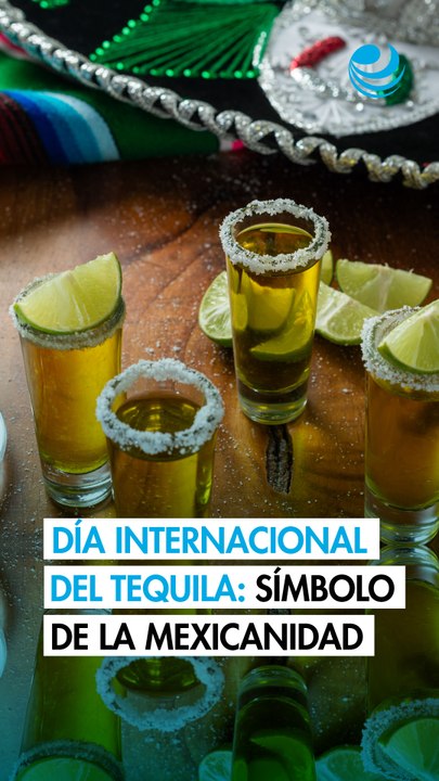 Día Internacional del Tequila ¿Cómo se convirtió esta bebida en símbolo de la mexicanidad?