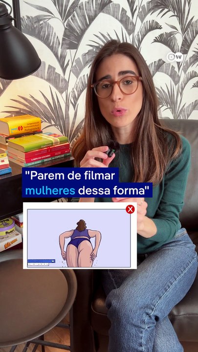 Parem de filmar as mulheres dessa forma