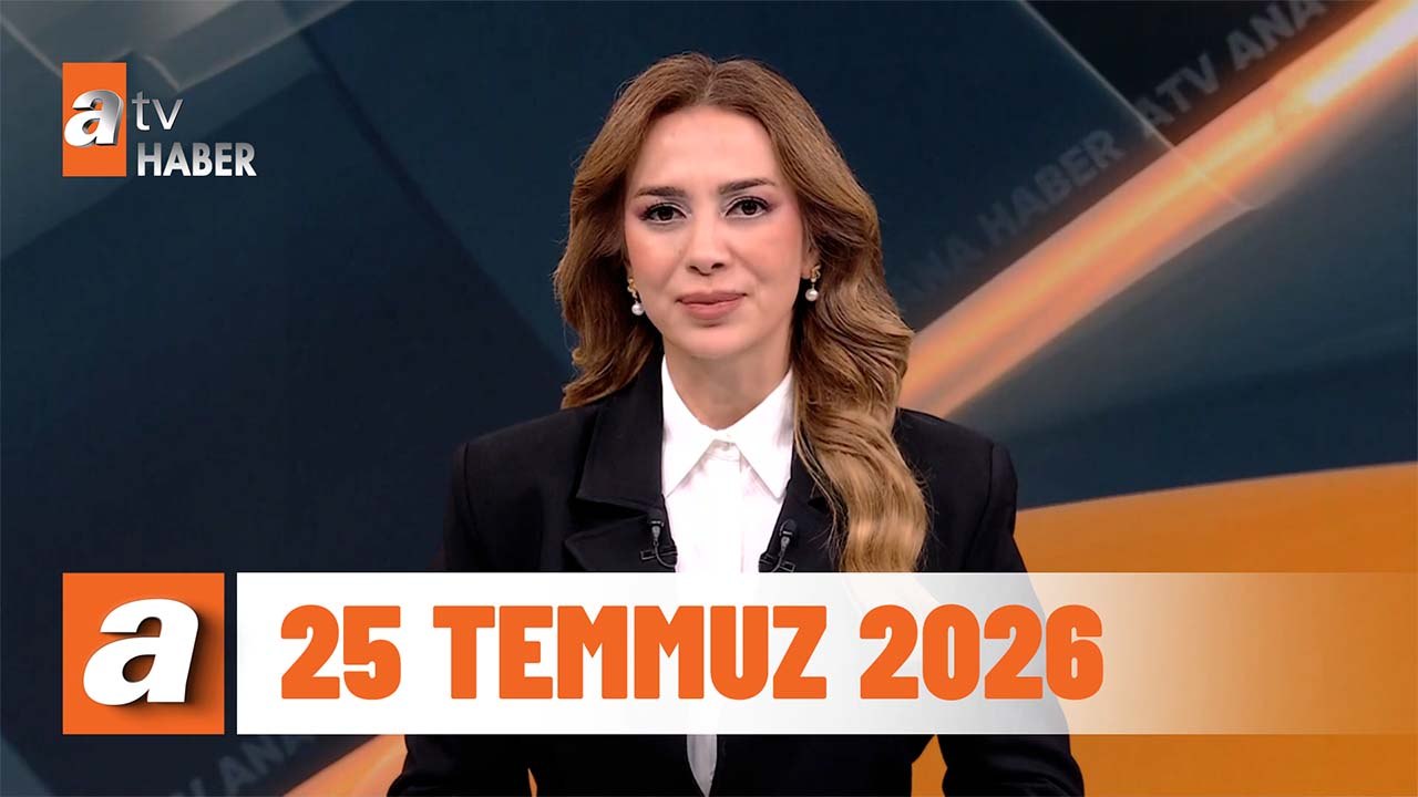 atv Ana Haber | 25 Temmuz 2026